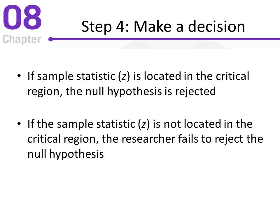 Step 4: Make a decision If sample statistic (z) is located in the critical region, the null hypothesis is rejected.