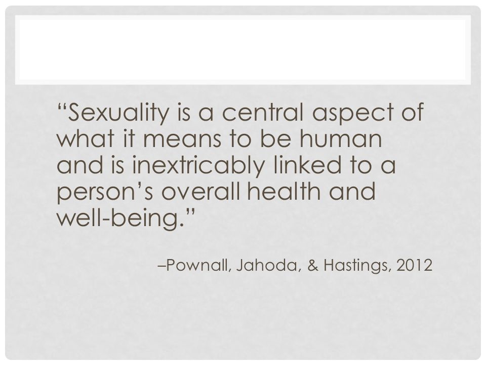 Sexuality is a central aspect of what it means to be human and is inextricably linked to a person’s overall health and well-being.