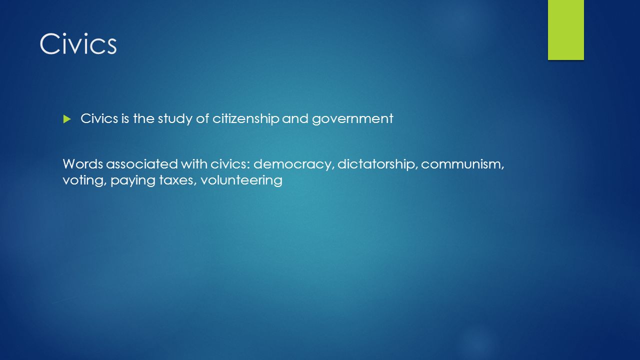 Civics Civics is the study of citizenship and government
