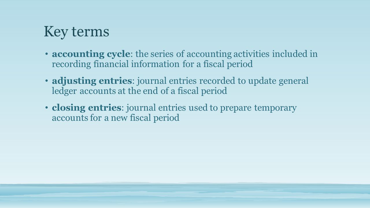 Key terms accounting cycle: the series of accounting activities included in recording financial information for a fiscal period.