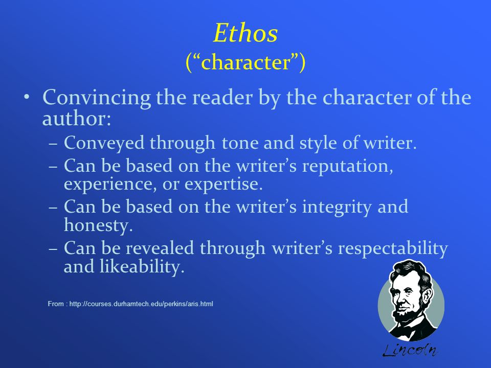 Ethos ( character ) Convincing the reader by the character of the author: Conveyed through tone and style of writer.