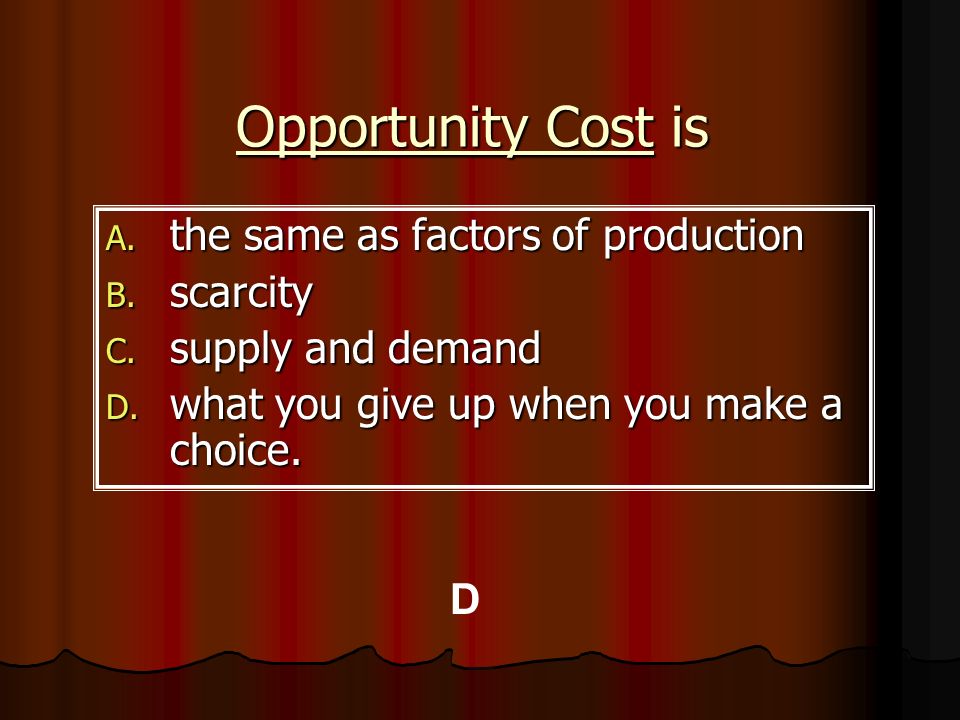 Opportunity Cost is the same as factors of production scarcity