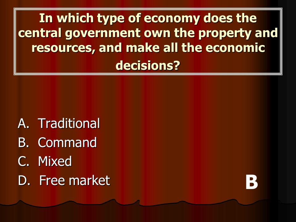 B A. Traditional B. Command C. Mixed D. Free market