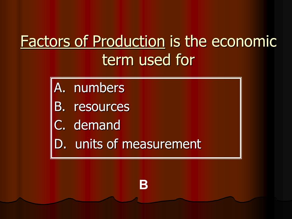 Factors of Production is the economic term used for