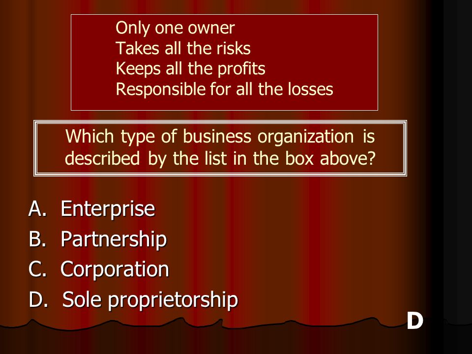 D A. Enterprise B. Partnership C. Corporation D. Sole proprietorship