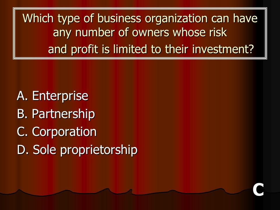 C A. Enterprise B. Partnership C. Corporation D. Sole proprietorship