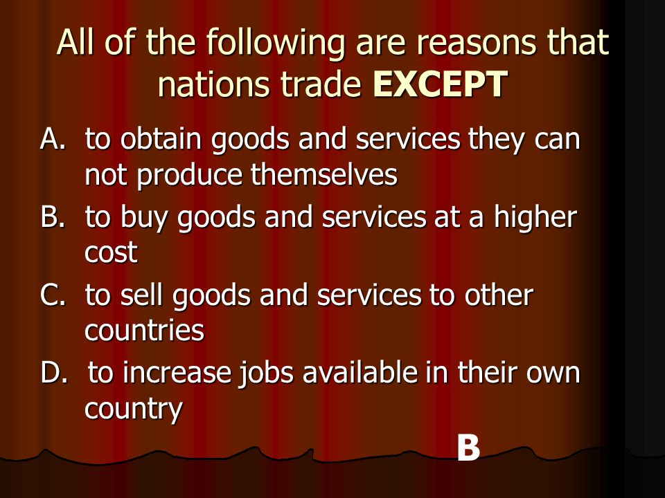 All of the following are reasons that nations trade EXCEPT
