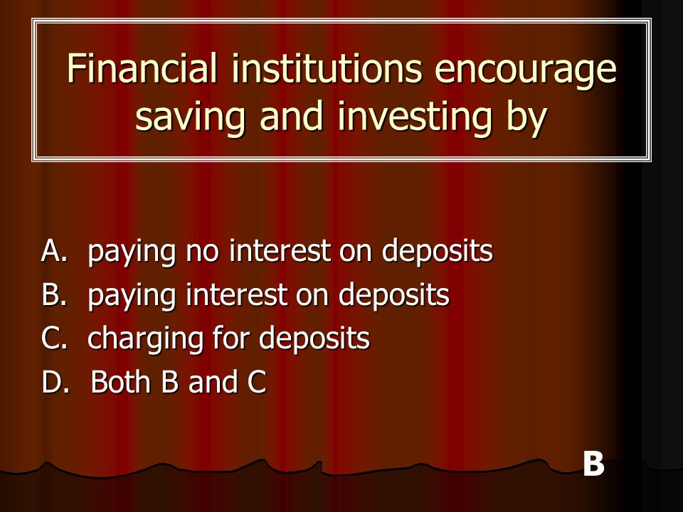 Financial institutions encourage saving and investing by