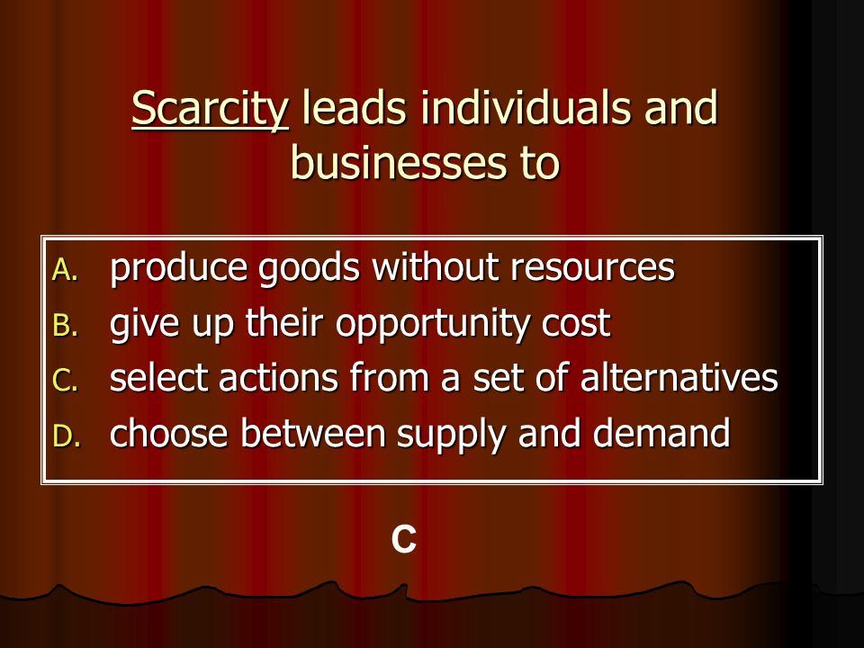 Scarcity leads individuals and businesses to