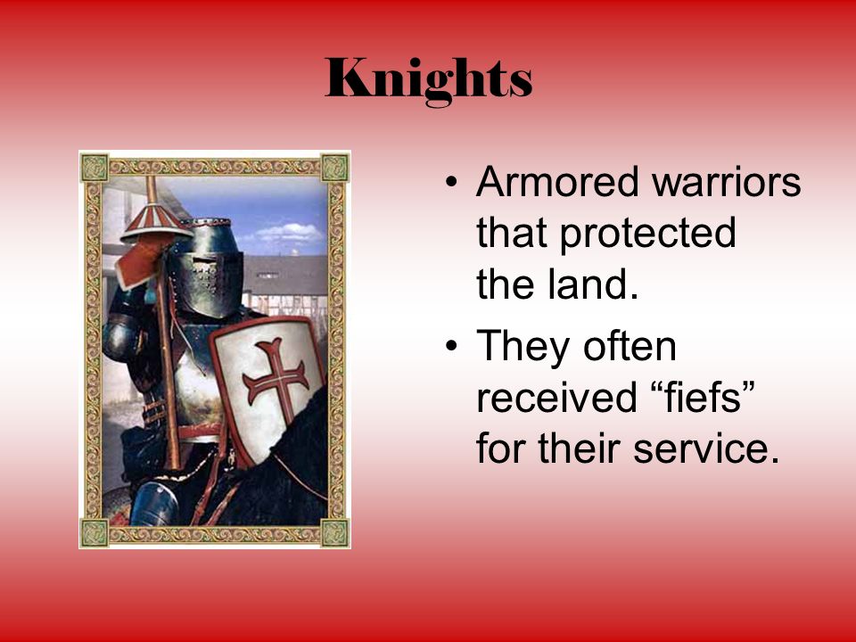 Knights Armored warriors that protected the land.