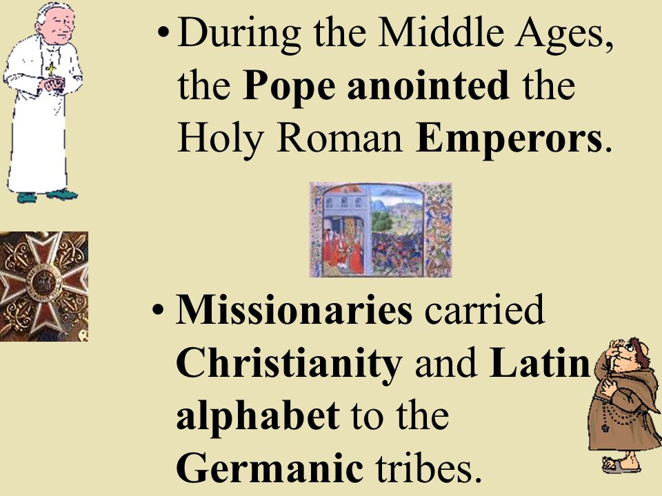 During the Middle Ages, the Pope anointed the Holy Roman Emperors.