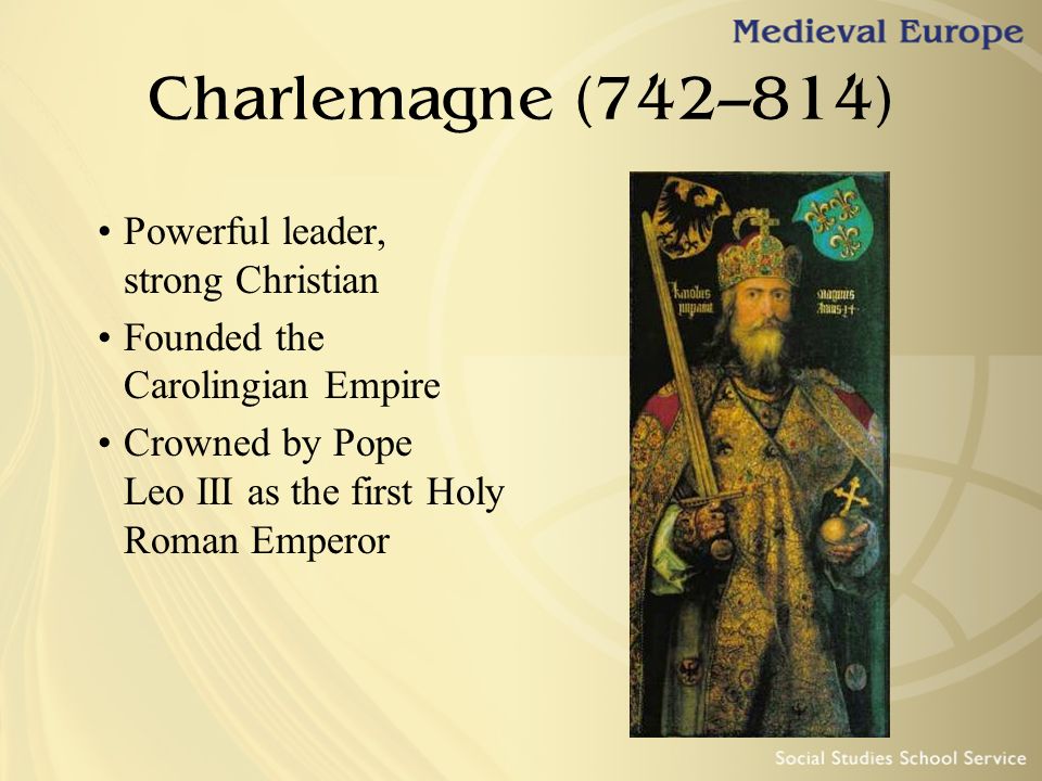 Charlemagne (742–814) Powerful leader, strong Christian