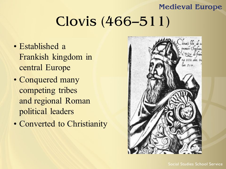 Clovis (466–511) Established a Frankish kingdom in central Europe