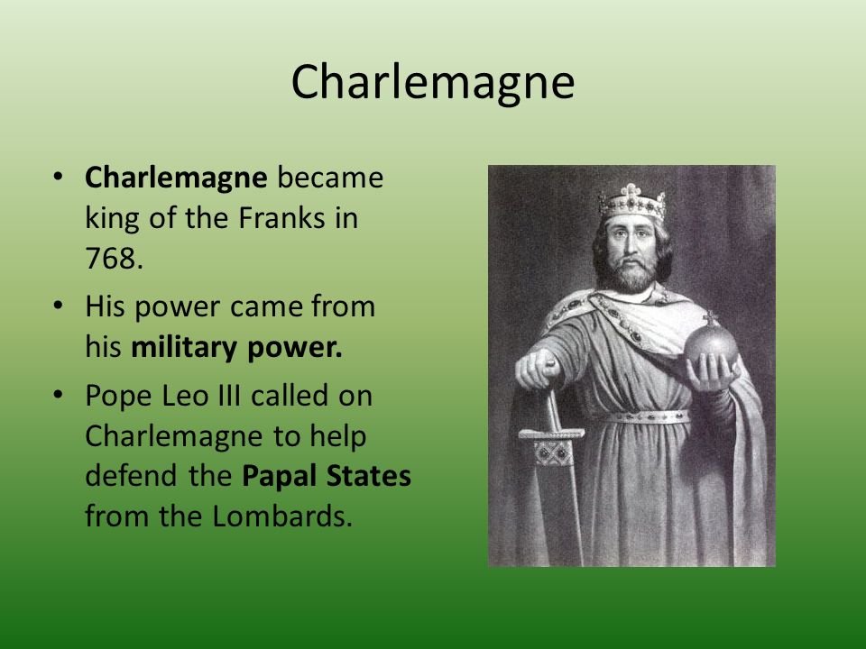 Charlemagne Charlemagne became king of the Franks in 768.