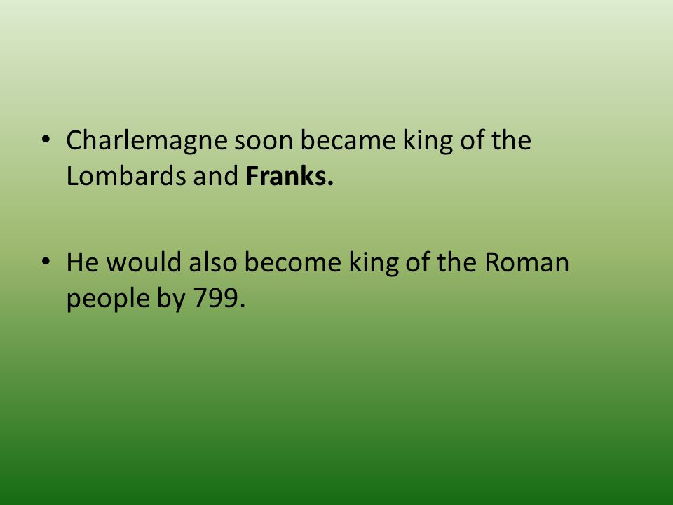Charlemagne soon became king of the Lombards and Franks.