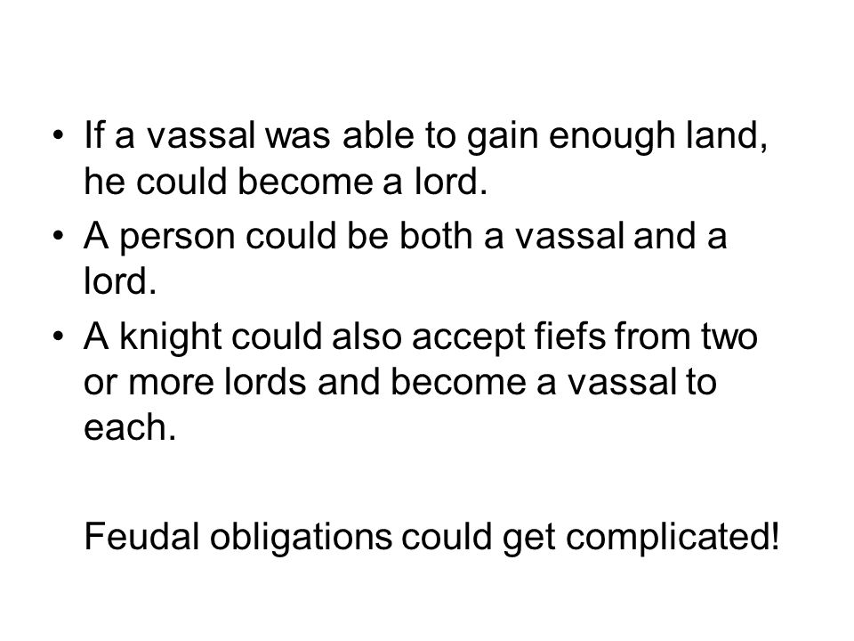 If a vassal was able to gain enough land, he could become a lord.