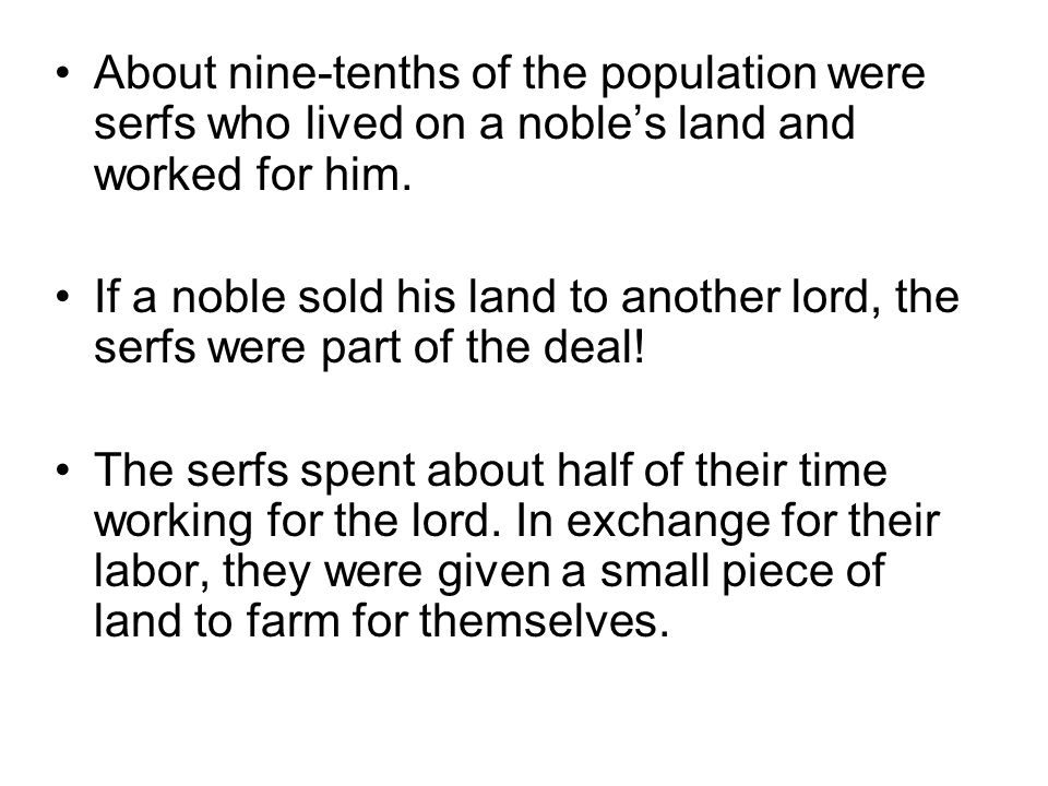 About nine-tenths of the population were serfs who lived on a noble’s land and worked for him.