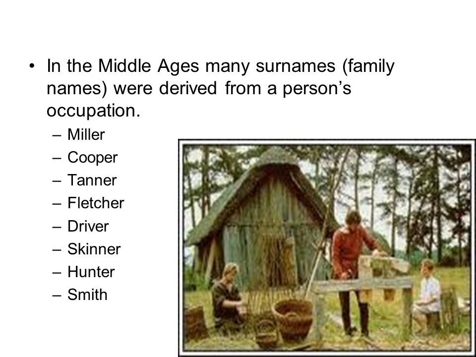 In the Middle Ages many surnames (family names) were derived from a person’s occupation.