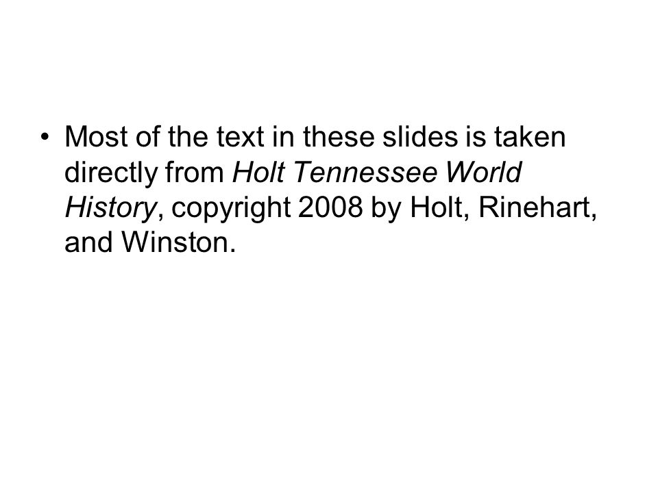 Most of the text in these slides is taken directly from Holt Tennessee World History, copyright 2008 by Holt, Rinehart, and Winston.