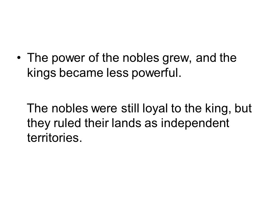 The power of the nobles grew, and the kings became less powerful.