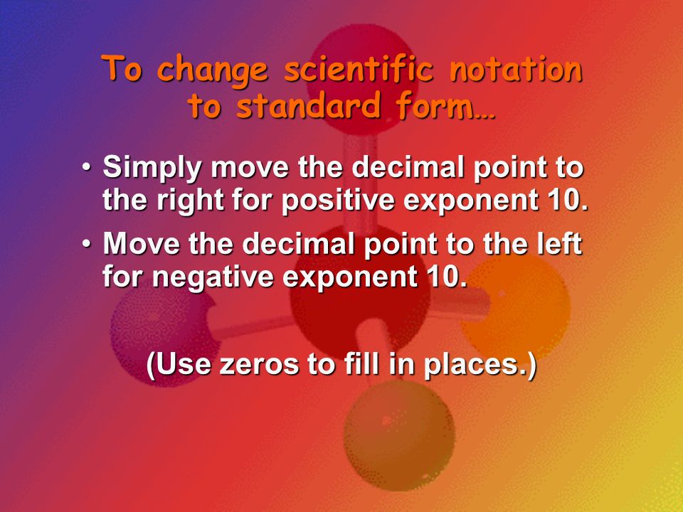 To change scientific notation to standard form…