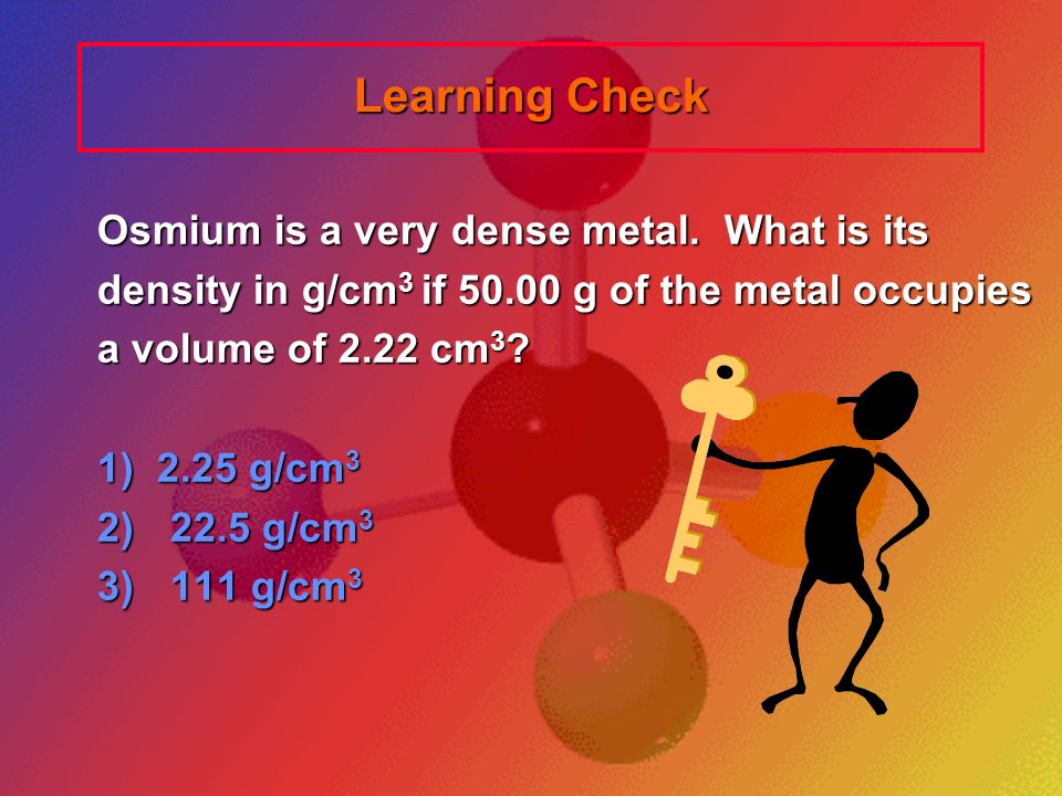 Learning Check Osmium is a very dense metal. What is its