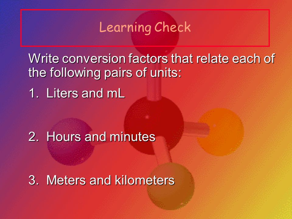 Learning Check 1. Liters and mL 2. Hours and minutes