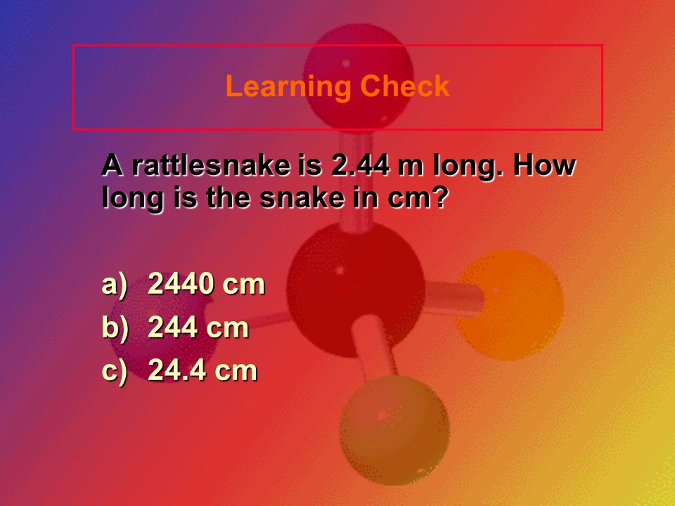 Learning Check a) 2440 cm b) 244 cm c) 24.4 cm
