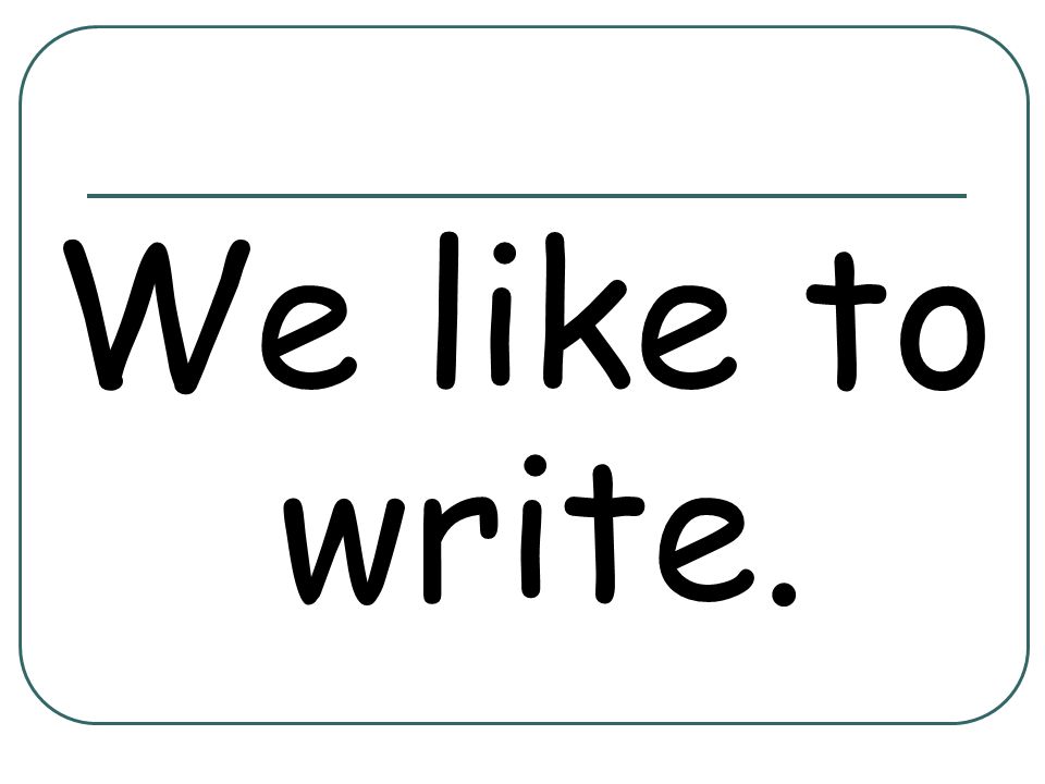 We like to write.