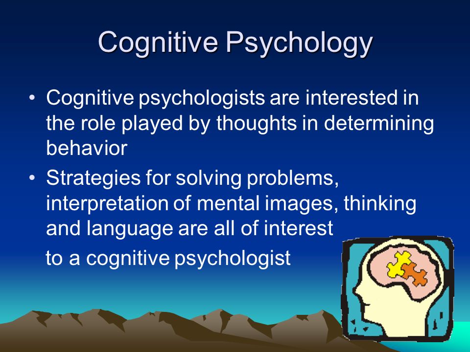 Cognitive Psychology Cognitive psychologists are interested in the role played by thoughts in determining behavior.