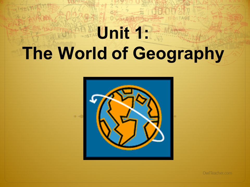 Unit 1: The World of Geography