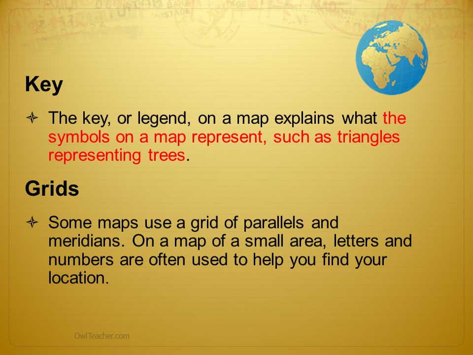 Key The key, or legend, on a map explains what the symbols on a map represent, such as triangles representing trees.