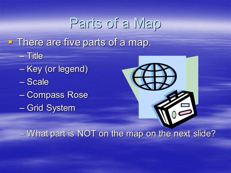 Parts of a Map There are five parts of a map. Title Key (or legend)