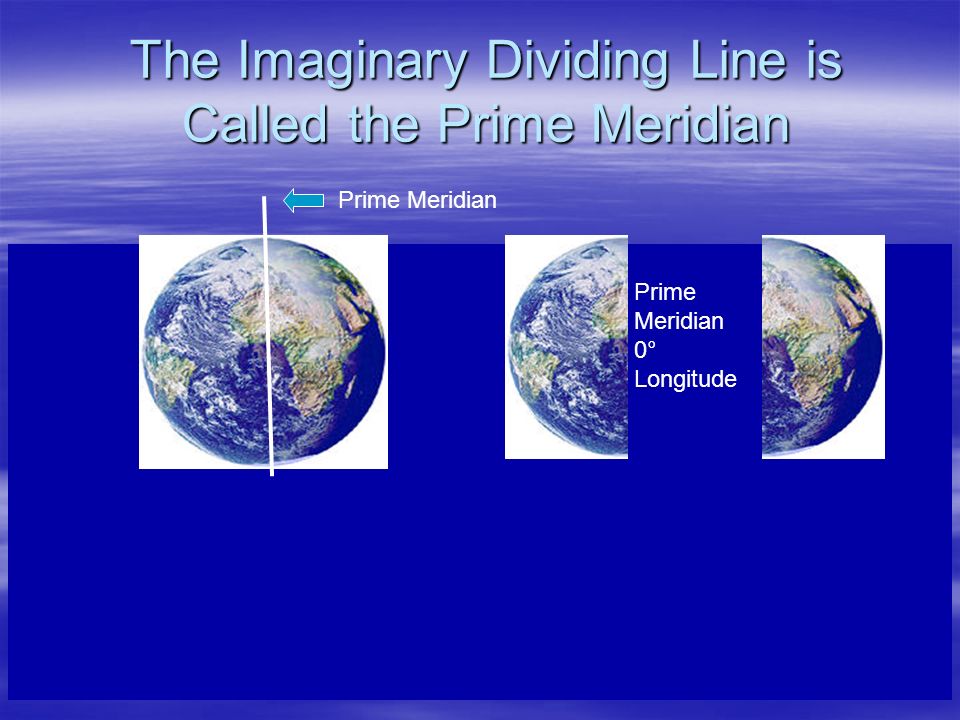 The Imaginary Dividing Line is Called the Prime Meridian