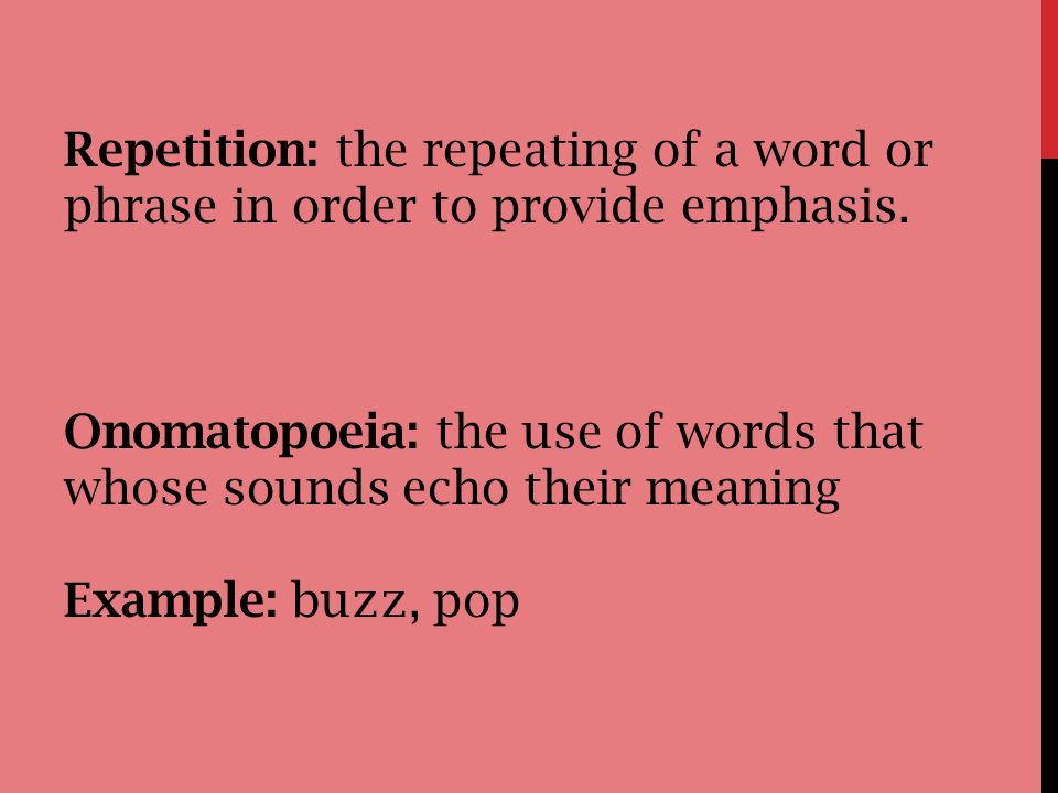 Repetition: the repeating of a word or phrase in order to provide emphasis.