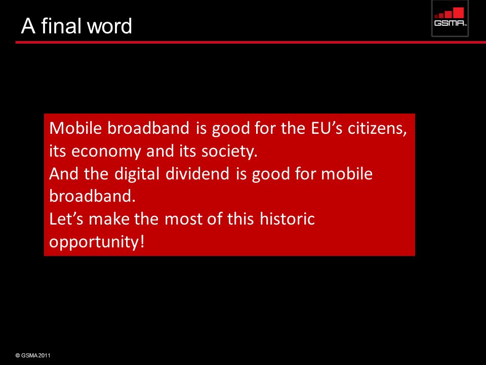 A final word Mobile broadband is good for the EU’s citizens, its economy and its society. And the digital dividend is good for mobile broadband.