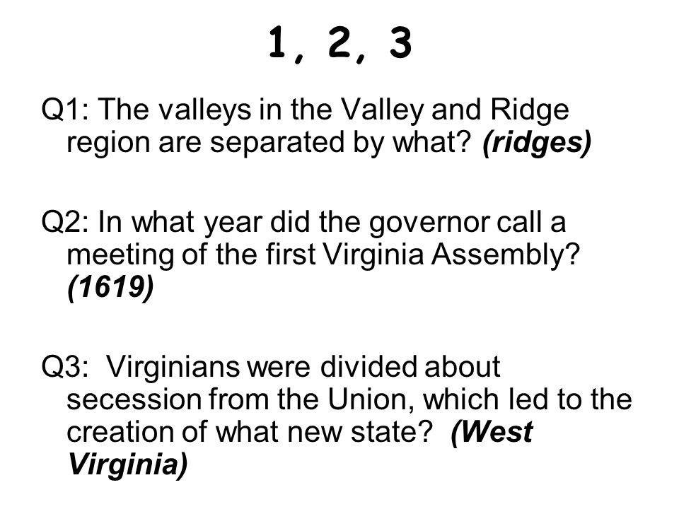 1, 2, 3 Q1: The valleys in the Valley and Ridge region are separated by what (ridges)
