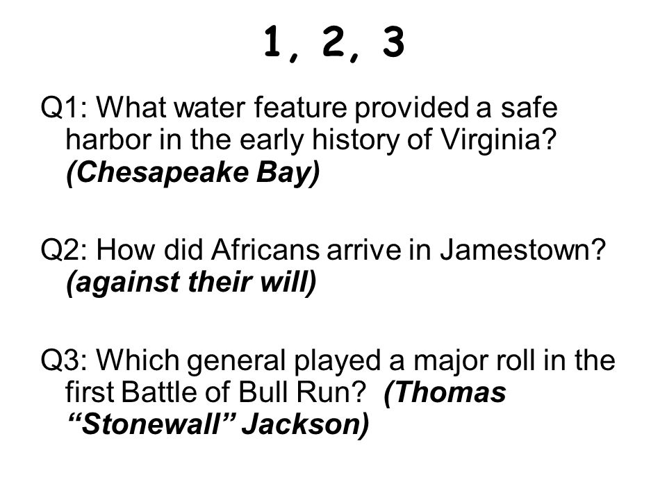 1, 2, 3 Q1: What water feature provided a safe harbor in the early history of Virginia (Chesapeake Bay)