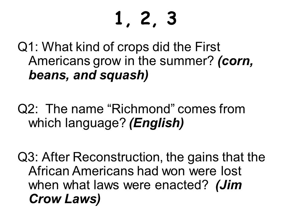 1, 2, 3 Q1: What kind of crops did the First Americans grow in the summer (corn, beans, and squash)