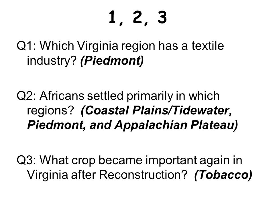 1, 2, 3 Q1: Which Virginia region has a textile industry (Piedmont)