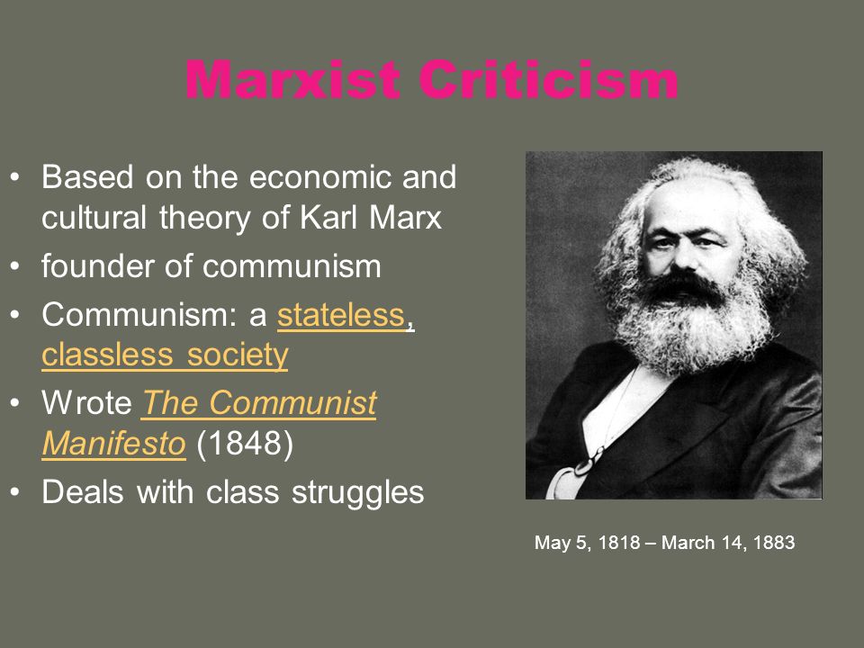 Marxist Criticism Based on the economic and cultural theory of Karl Marx. founder of communism. Communism: a stateless, classless society.