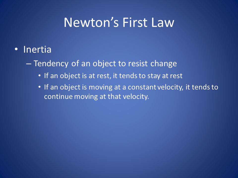 Newton’s First Law Inertia Tendency of an object to resist change