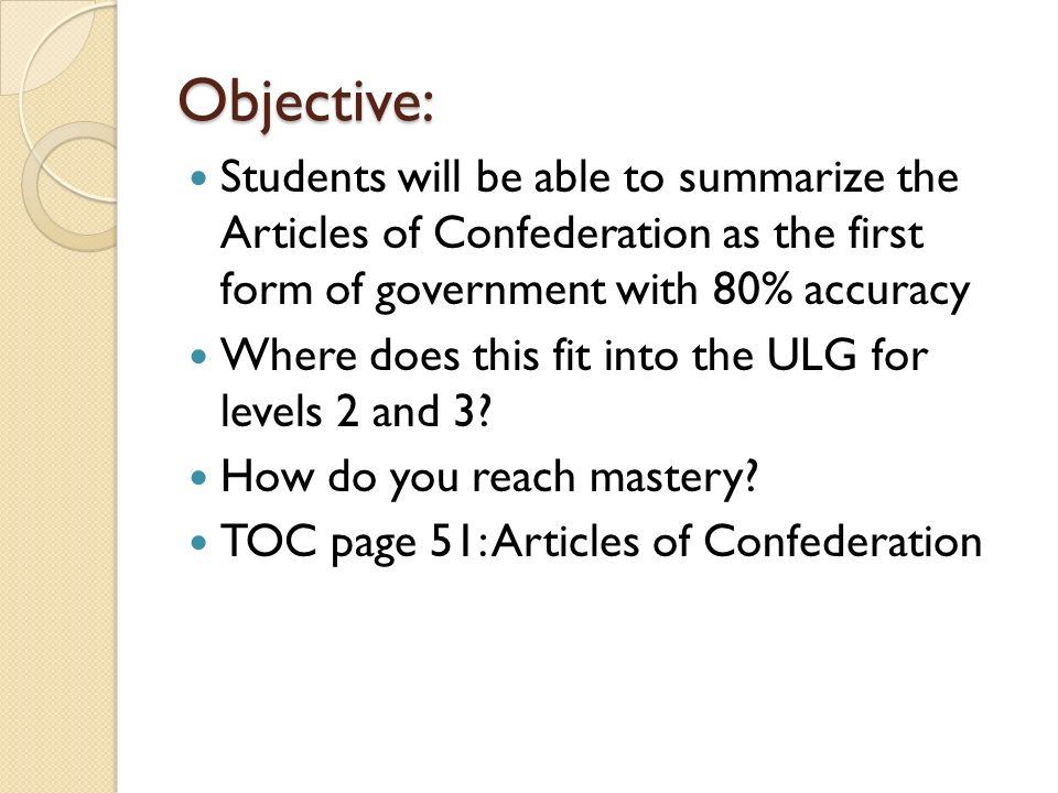 Objective: Students will be able to summarize the Articles of Confederation as the first form of government with 80% accuracy.