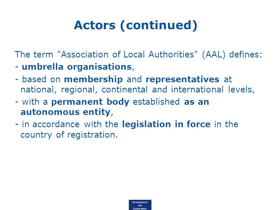 Actors (continued) The term Association of Local Authorities (AAL) defines: - umbrella organisations,