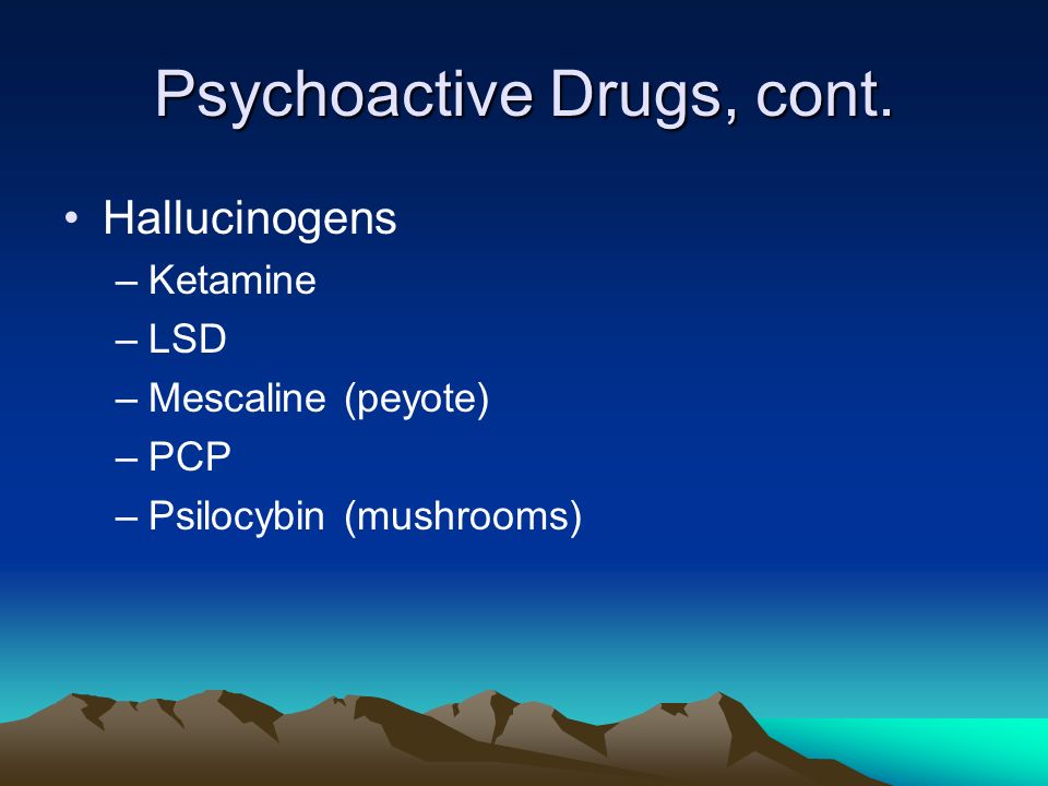 Psychoactive Drugs, cont.