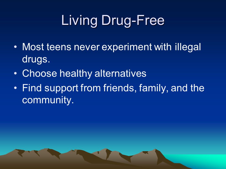 Living Drug-Free Most teens never experiment with illegal drugs.