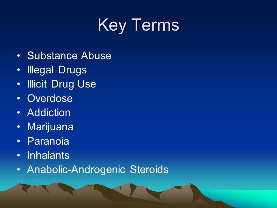 Key Terms Substance Abuse Illegal Drugs Illicit Drug Use Overdose