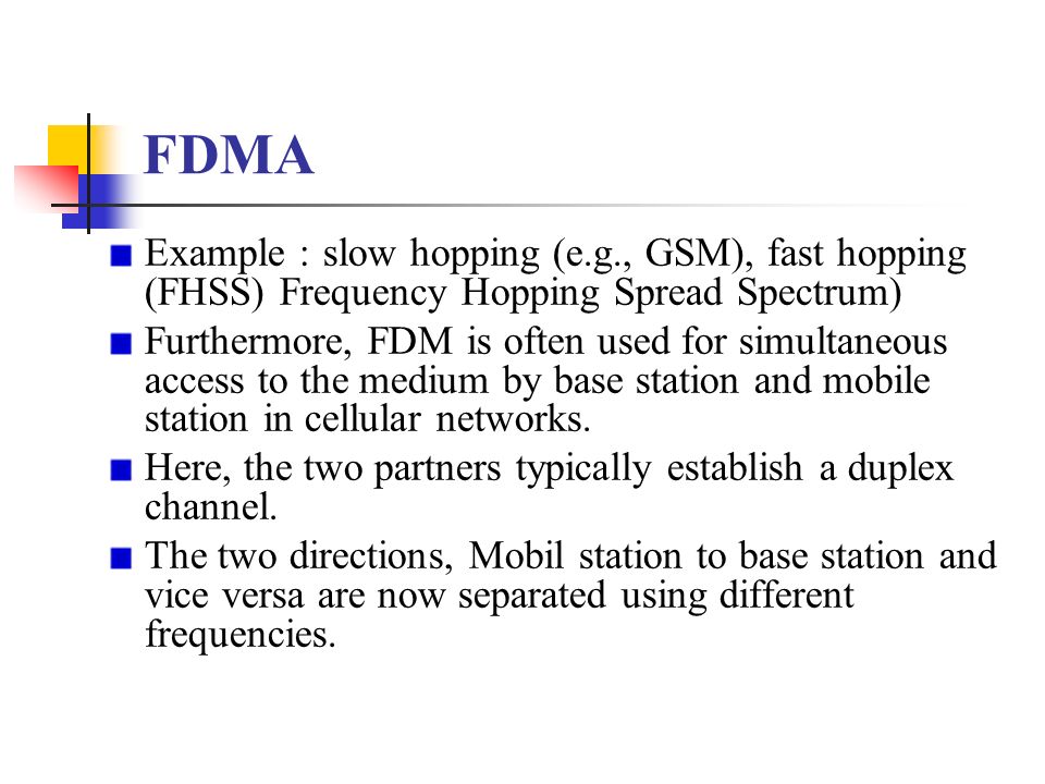 FDMA Example : slow hopping (e.g., GSM), fast hopping (FHSS) Frequency Hopping Spread Spectrum)