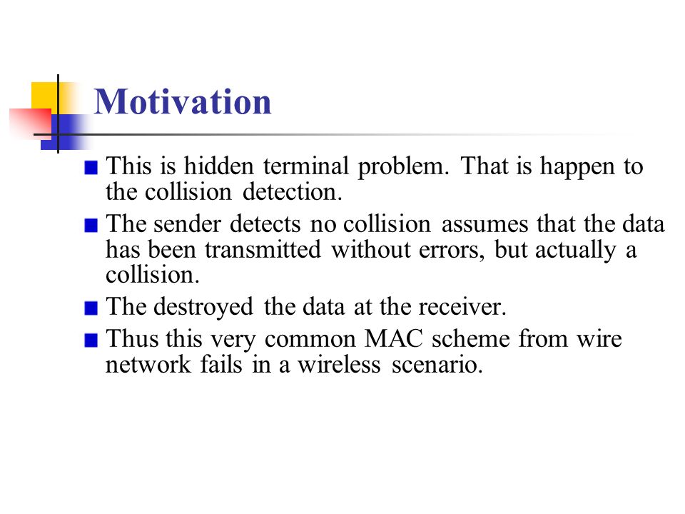 Motivation This is hidden terminal problem. That is happen to the collision detection.