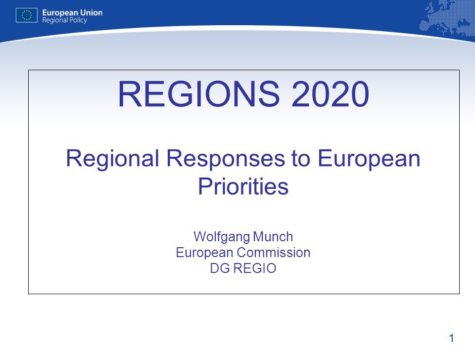 REGIONS 2020 Regional Responses to European Priorities Wolfgang Munch European Commission DG REGIO